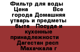 Фильтр для воды › Цена ­ 24 900 - Все города Домашняя утварь и предметы быта » Посуда и кухонные принадлежности   . Дагестан респ.,Махачкала г.
